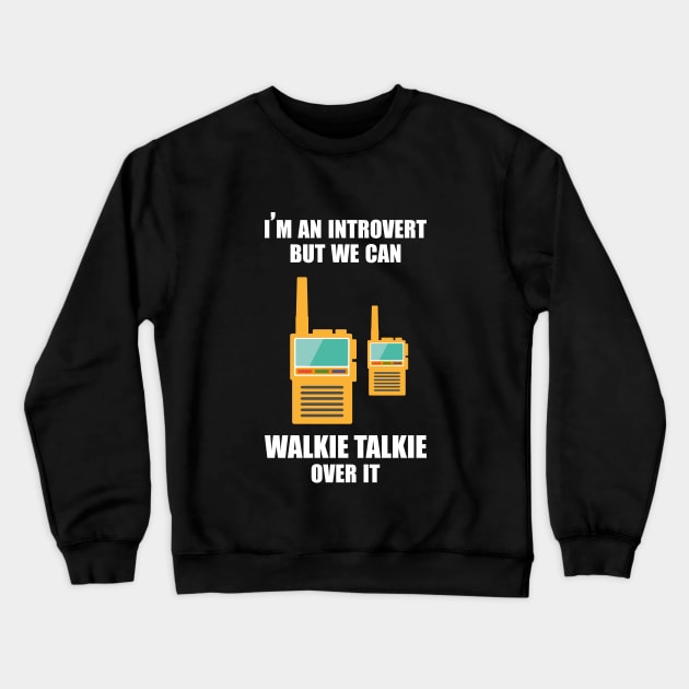 I'm an introvert, but we can Walkie Talkie over it Crewneck Sweatshirt by Made by Popular Demand